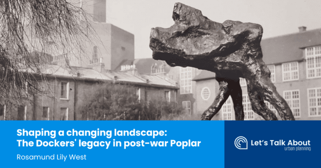 Shaping a changing landscape: The Dockers' legacy in post-war Poplar